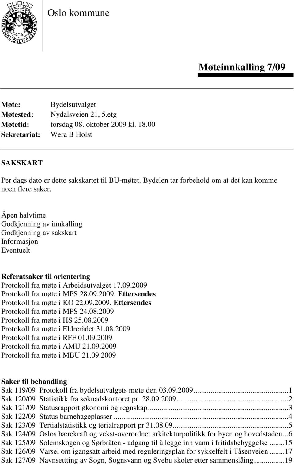 Åpen halvtime Godkjenning av innkalling Godkjenning av sakskart Informasjon Eventuelt Referatsaker til orientering Protokoll fra møte i Arbeidsutvalget 17.09.2009 