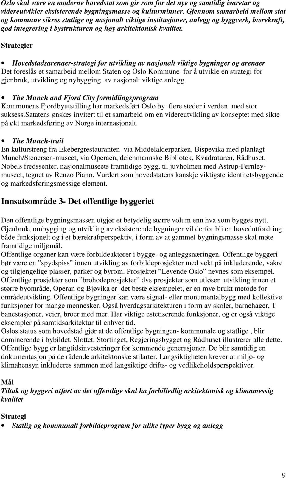 Strategier Hovedstadsarenaer-strategi for utvikling av nasjonalt viktige bygninger og arenaer Det foreslås et samarbeid mellom Staten og Oslo Kommune for å utvikle en strategi for gjenbruk, utvikling