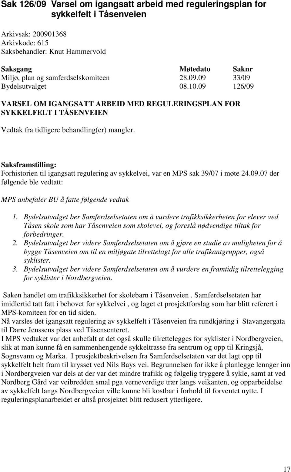 Saksframstilling: Forhistorien til igangsatt regulering av sykkelvei, var en MPS sak 39/07 i møte 24.09.07 der følgende ble vedtatt: MPS anbefaler BU å fatte følgende vedtak 1.