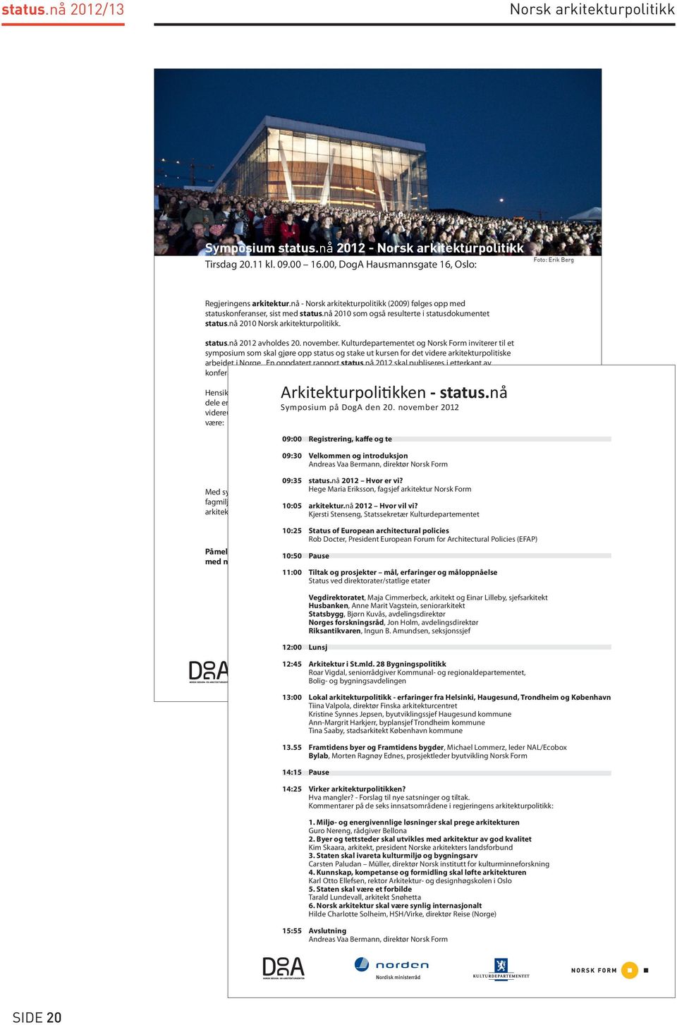 Kulturdepartementet og Norsk Form inviterer til et symposium som skal gjøre opp status og stake ut kursen for det videre arkitekturpolitiske arbeidet i Norge. En oppdatert rapport status.