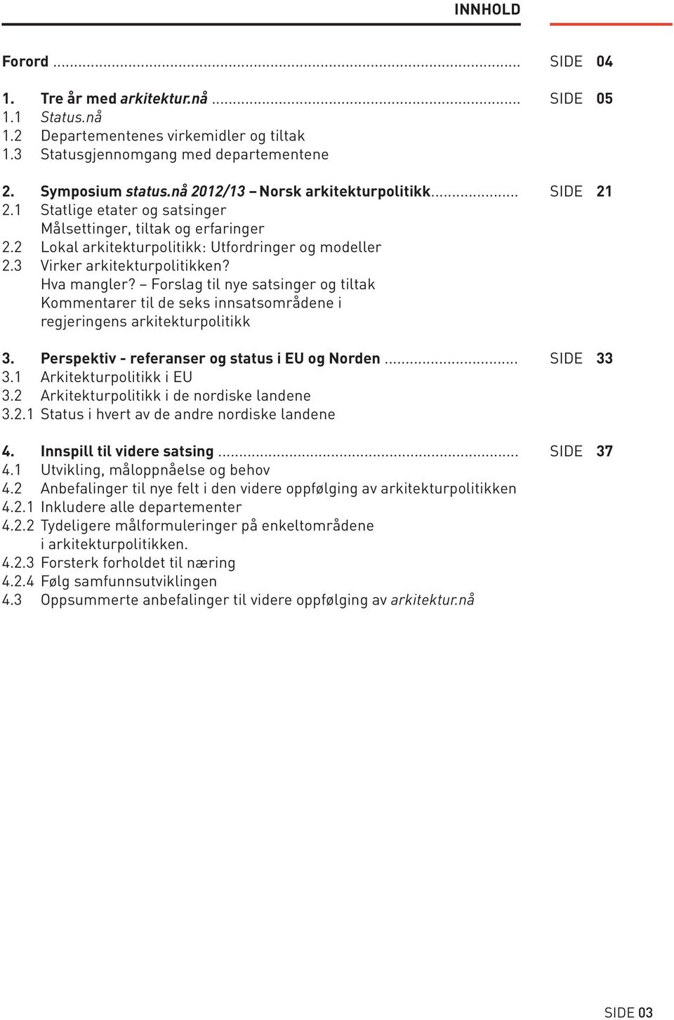 Hva mangler? Forslag til nye satsinger og tiltak Kommentarer til de seks innsatsområdene i regjeringens arkitekturpolitikk 3. Perspektiv - referanser og status i EU og Norden... 3.1 Arkitekturpolitikk i EU 3.