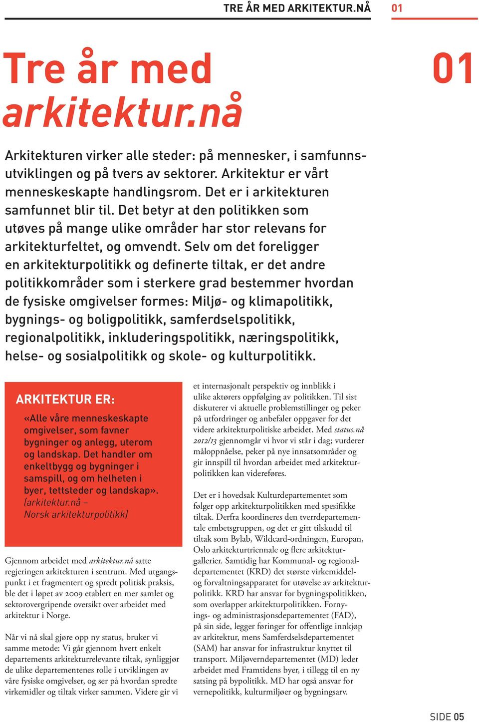 Selv om det foreligger en arkitekturpolitikk og definerte tiltak, er det andre politikkområder som i sterkere grad bestemmer hvordan de fysiske omgivelser formes: Miljø- og klimapolitikk, bygnings-