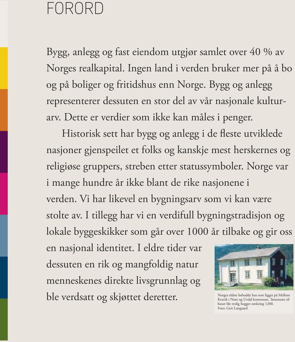 Historisk sett har bygg og anlegg i de fleste utviklede nasjoner gjenspeilet et folks og kanskje mest herskernes og religiøse gruppers, streben etter statussymboler.