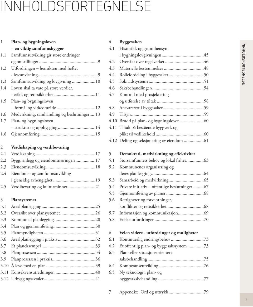 7 Plan- og bygningsloven struktur og oppbygging...14 1.8 Gjennomføring...15 2 Verdiskaping og verdibevaring 2.1 Verdiskaping...17 2.2 Bygg, anlegg og eiendomsnæringen...17 2.3 Eiendomsutvikling...18 2.