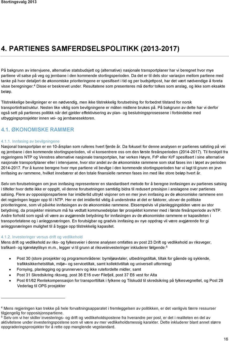 Da det er til dels stor variasjon mellom partiene med tanke på hvor detaljert de økonomiske prioriteringene er spesifisert i tid og per budsjettpost, har det vært nødvendige å foreta visse