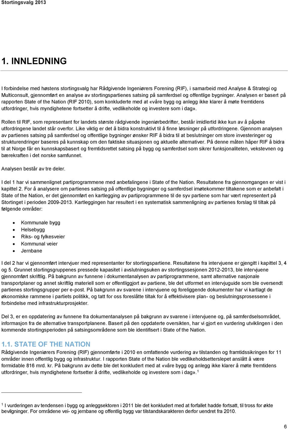 Analysen er basert på rapporten State of the Nation (RIF 2010), som konkluderte med at «våre bygg og anlegg ikke klarer å møte fremtidens utfordringer, hvis myndighetene fortsetter å drifte,