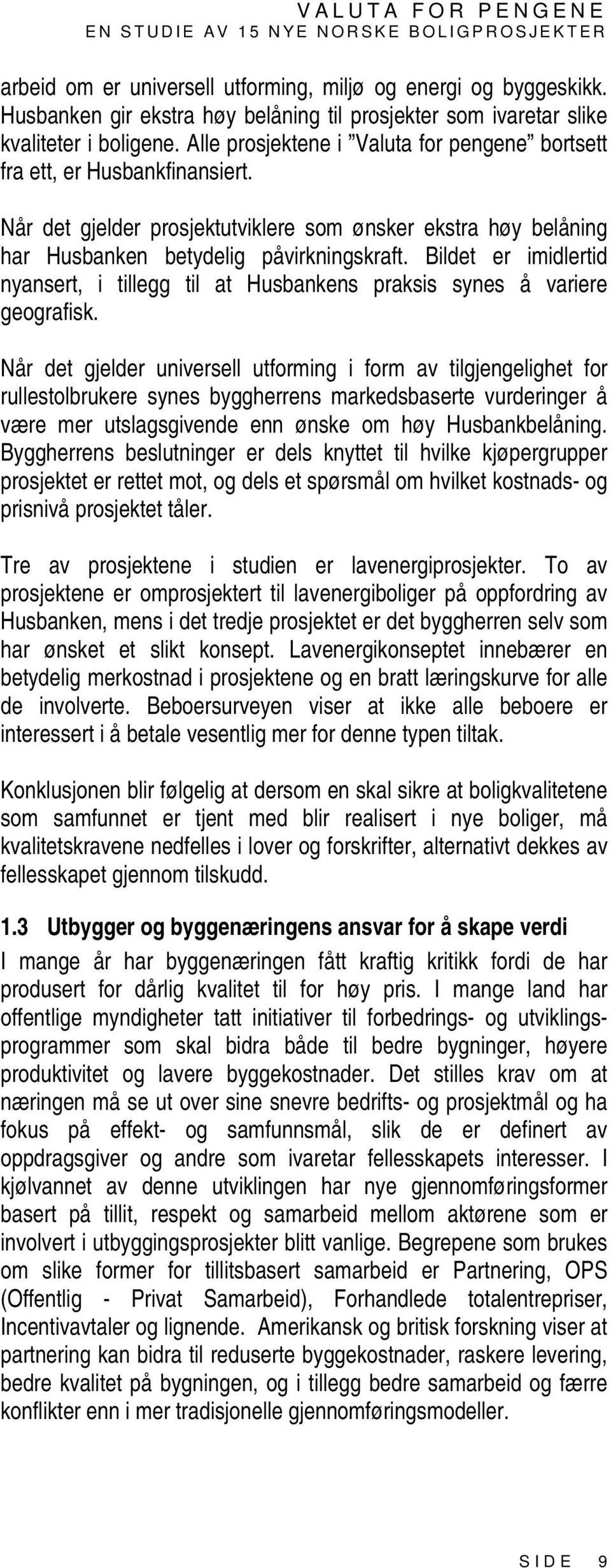 Bildet er imidlertid nyansert, i tillegg til at Husbankens praksis synes å variere geografisk.