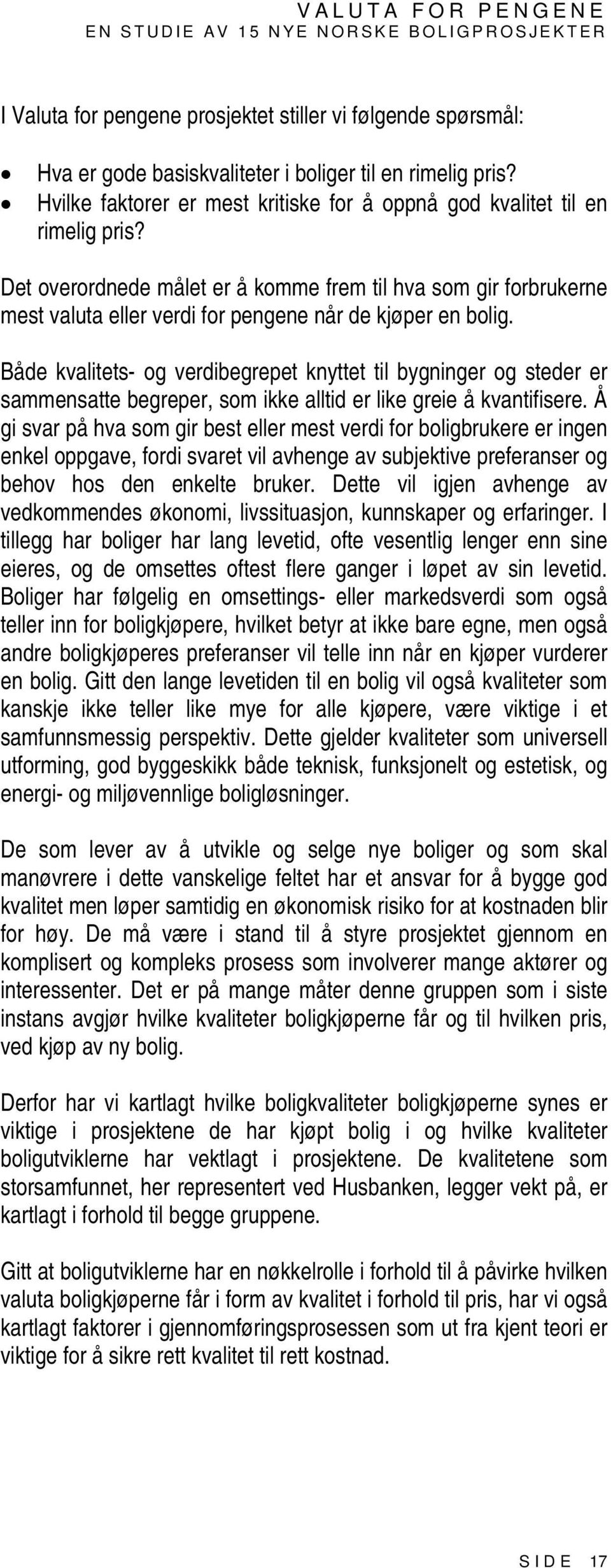 Både kvalitets- og verdibegrepet knyttet til bygninger og steder er sammensatte begreper, som ikke alltid er like greie å kvantifisere.