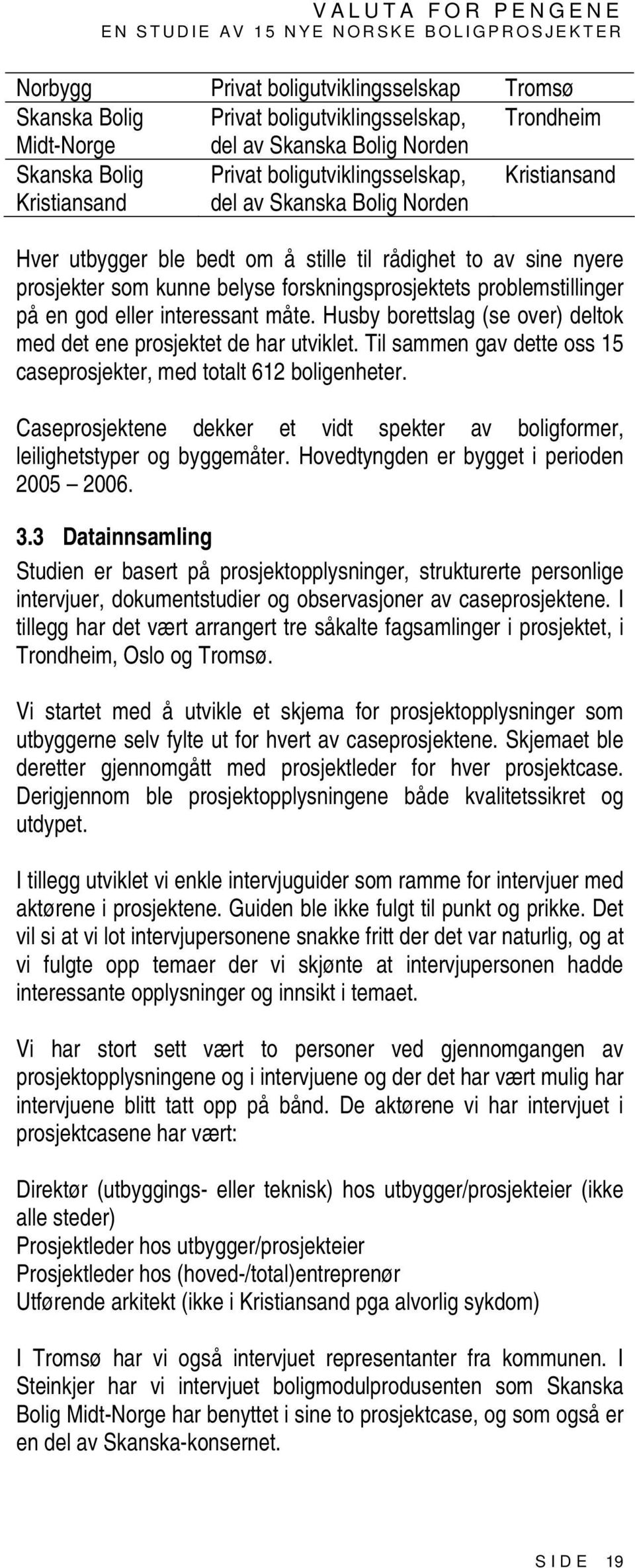 interessant måte. Husby borettslag (se over) deltok med det ene prosjektet de har utviklet. Til sammen gav dette oss 15 caseprosjekter, med totalt 612 boligenheter.