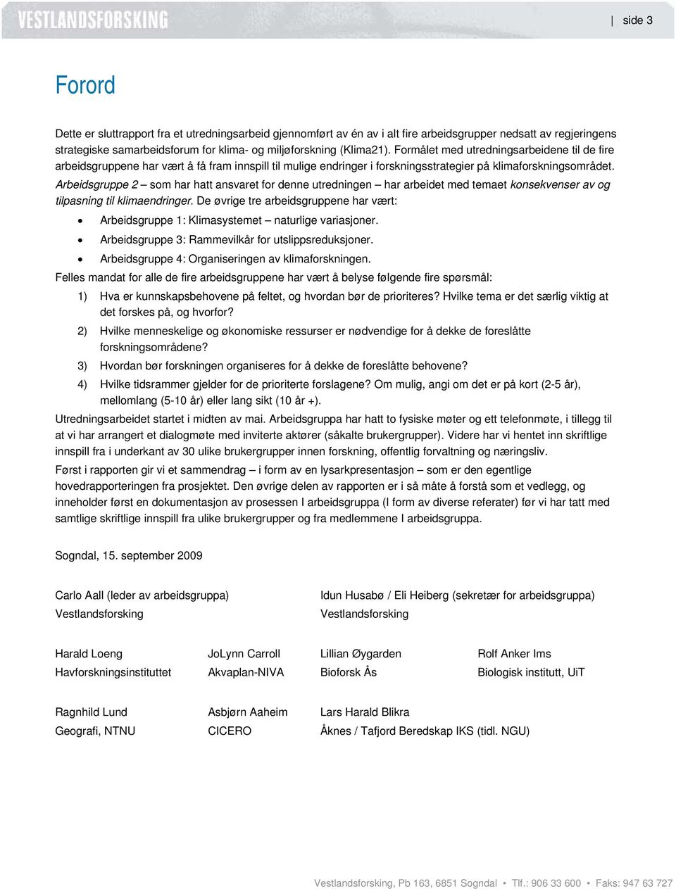 Arbeidsgruppe 2 som har hatt ansvaret for denne utredningen har arbeidet med temaet konsekvenser av og tilpasning til klimaendringer.