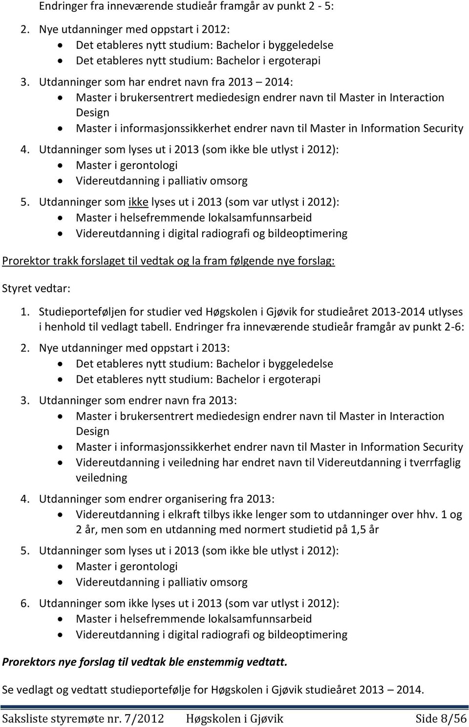 Utdanninger som har endret navn fra 2013 2014: Master i brukersentrert mediedesign endrer navn til Master in Interaction Design Master i informasjonssikkerhet endrer navn til Master in Information