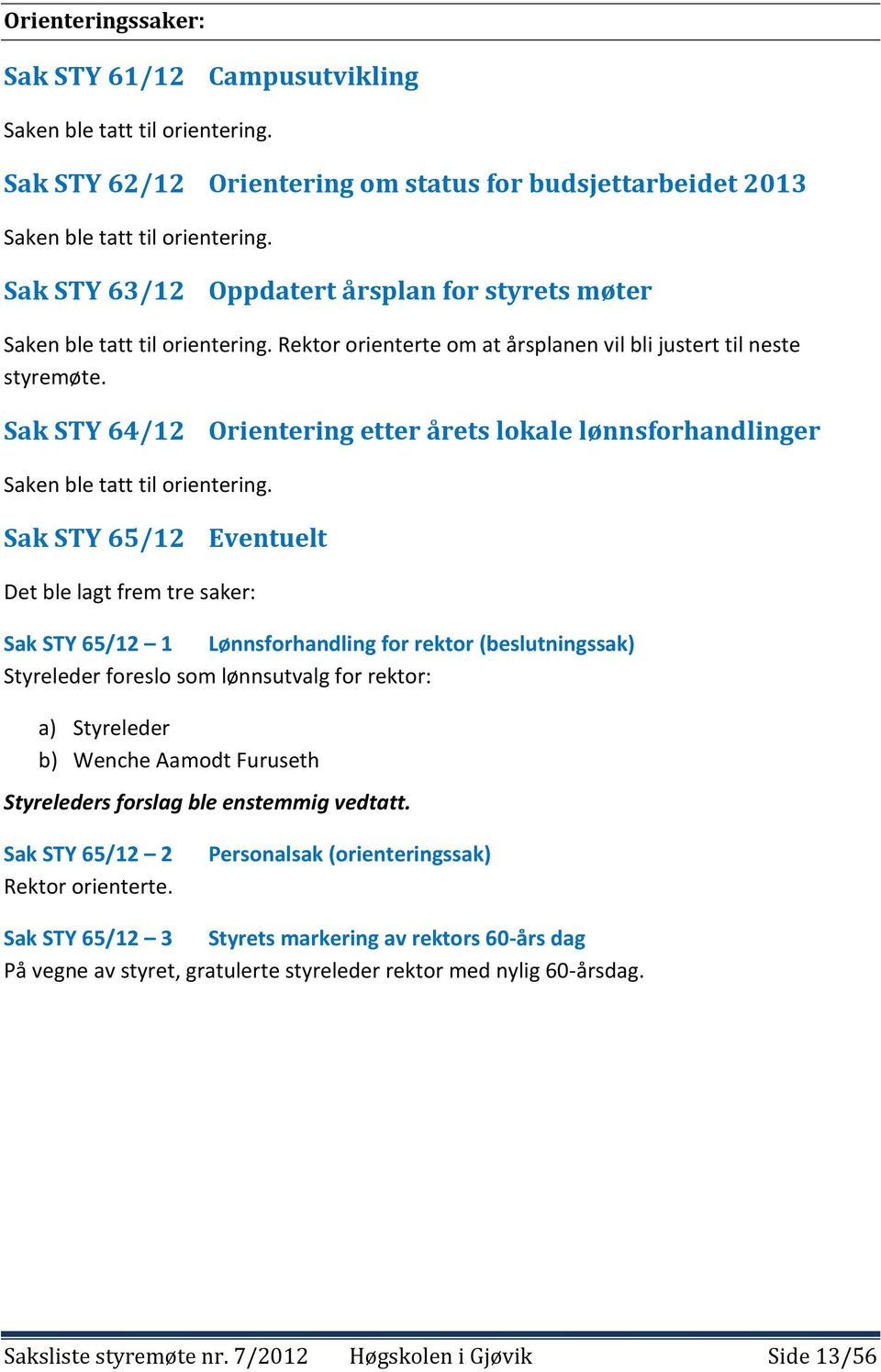 Sak STY 64/12 Orientering etter årets lokale lønnsforhandlinger Saken ble tatt til orientering.