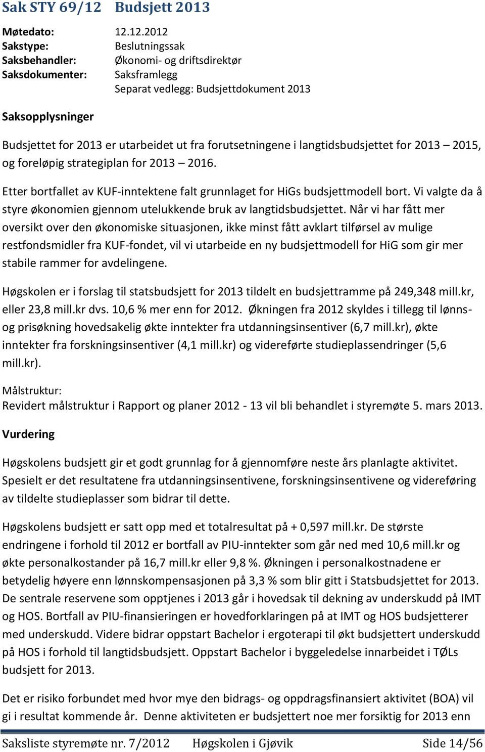 12.2012 Sakstype: Beslutningssak Saksbehandler: Økonomi- og driftsdirektør Saksdokumenter: Saksframlegg Separat vedlegg: Budsjettdokument 2013 Saksopplysninger Budsjettet for 2013 er utarbeidet ut