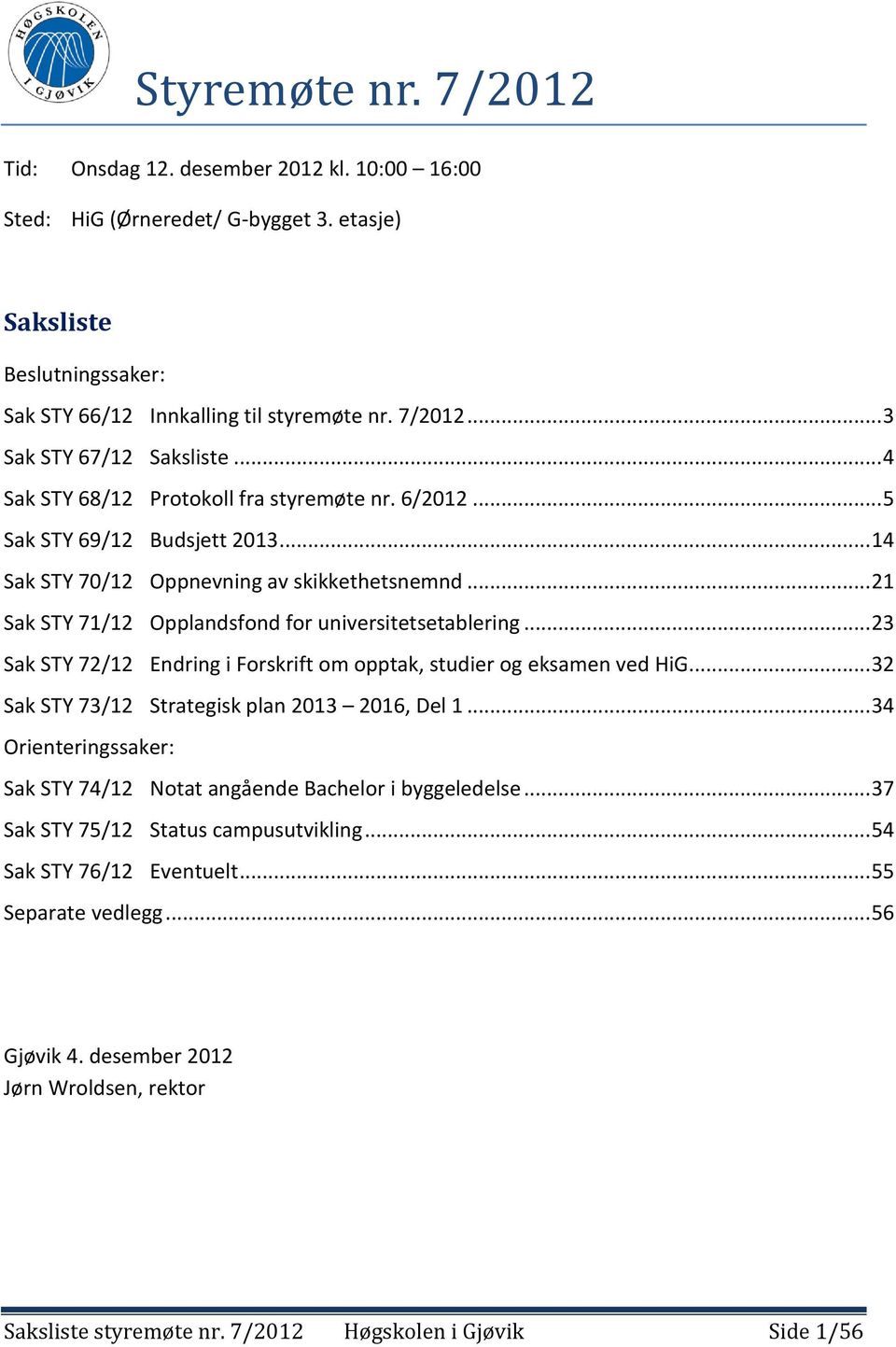 .. 23 Sak STY 72/12 Endring i Forskrift om opptak, studier og eksamen ved HiG... 32 Sak STY 73/12 Strategisk plan 2013 2016, Del 1.