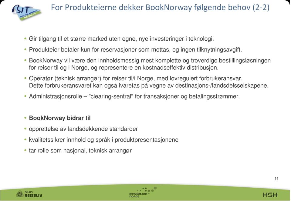 BookNorway vil være den innholdsmessig mest komplette og troverdige bestillingsløsningen for reiser til og i Norge, og representere en kostnadseffektiv distribusjon.