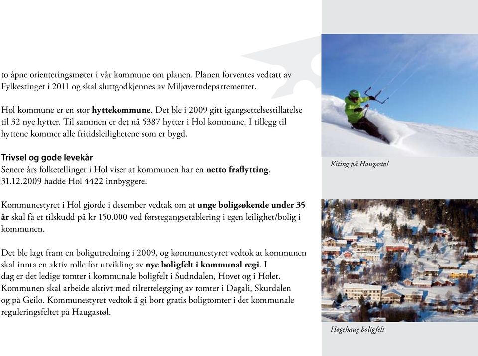 Trivsel og gode levekår Senere års folketellinger i Hol viser at kommunen har en netto fraflytting. 31.12.2009 hadde Hol 4422 innbyggere.