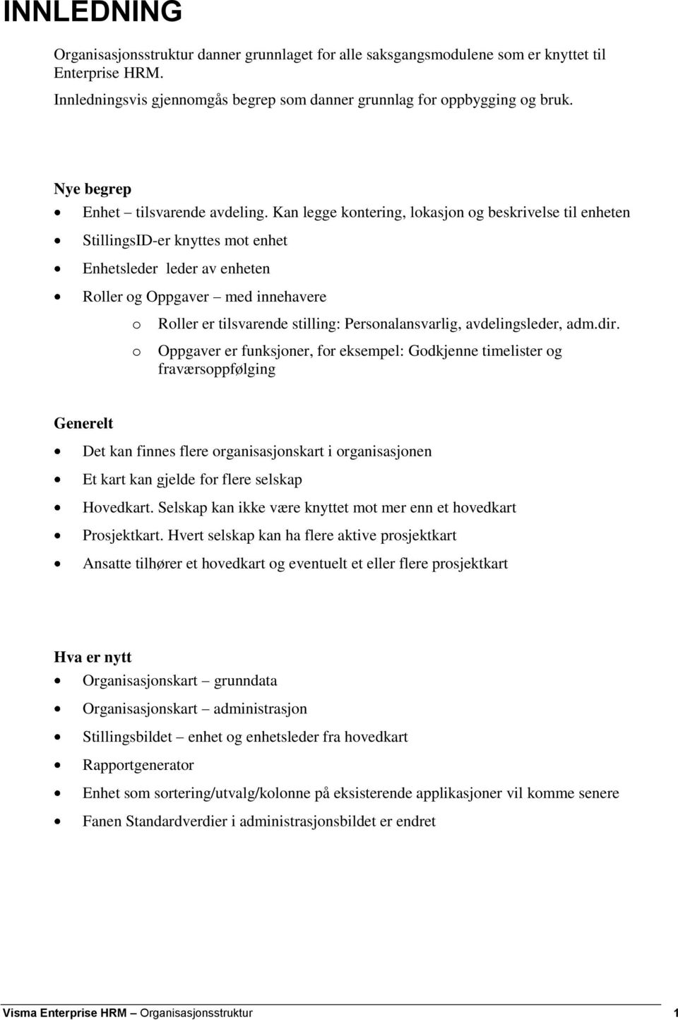 Kan legge kontering, lokasjon og beskrivelse til enheten StillingsID-er knyttes mot enhet Enhetsleder leder av enheten Roller og Oppgaver med innehavere o o Roller er tilsvarende stilling: