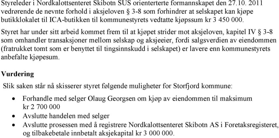 Styret har under sitt arbeid kommet frem til at kjøpet strider mot aksjeloven, kapitel IV 3-8 som omhandler transaksjoner mellom selskap og aksjeeier, fordi salgsverdien av eiendommen (fratrukket