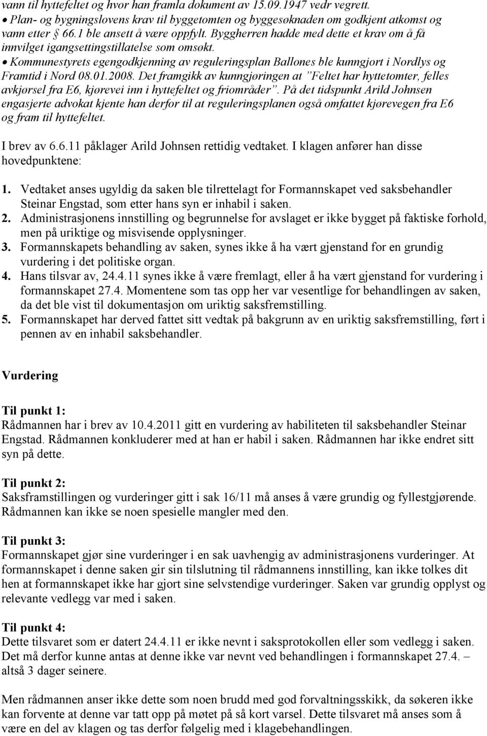 Kommunestyrets egengodkjenning av reguleringsplan Ballones ble kunngjort i Nordlys og Framtid i Nord 08.01.2008.