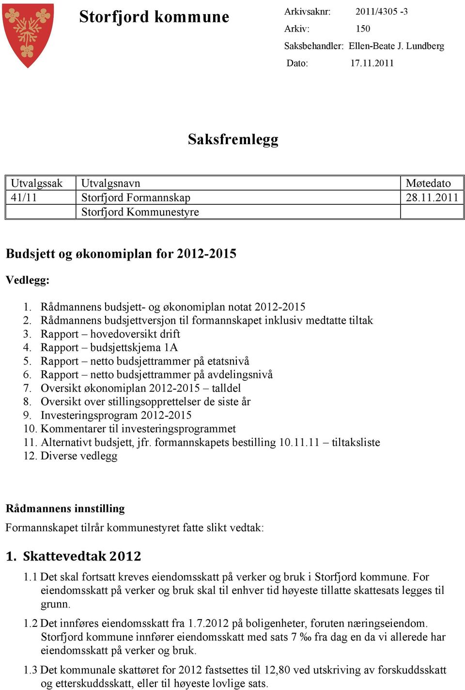 Rapport netto budsjettrammer på etatsnivå 6. Rapport netto budsjettrammer på avdelingsnivå 7. Oversikt økonomiplan 2012-2015 talldel 8. Oversikt over stillingsopprettelser de siste år 9.