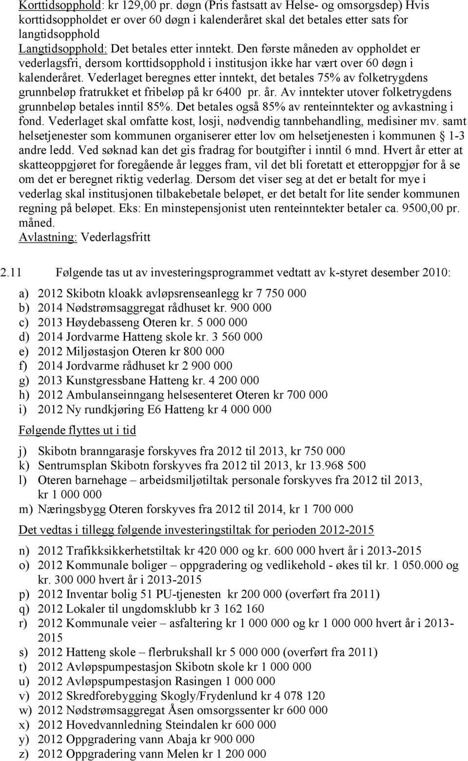 Den første måneden av oppholdet er vederlagsfri, dersom korttidsopphold i institusjon ikke har vært over 60 døgn i kalenderåret.