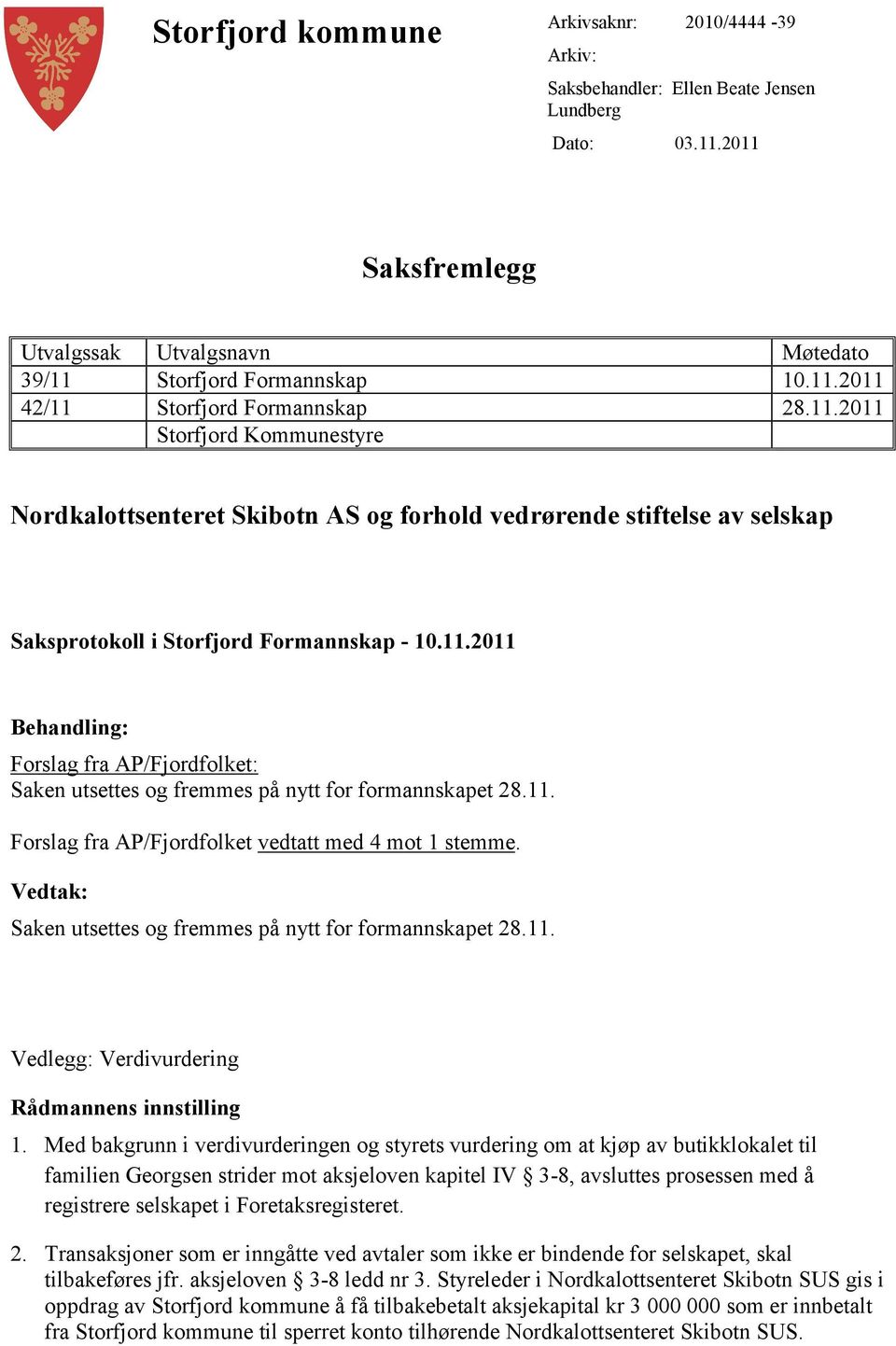 11. Forslag fra AP/Fjordfolket vedtatt med 4 mot 1 stemme. Vedtak: Saken utsettes og fremmes på nytt for formannskapet 28.11. Vedlegg: Verdivurdering Rådmannens innstilling 1.