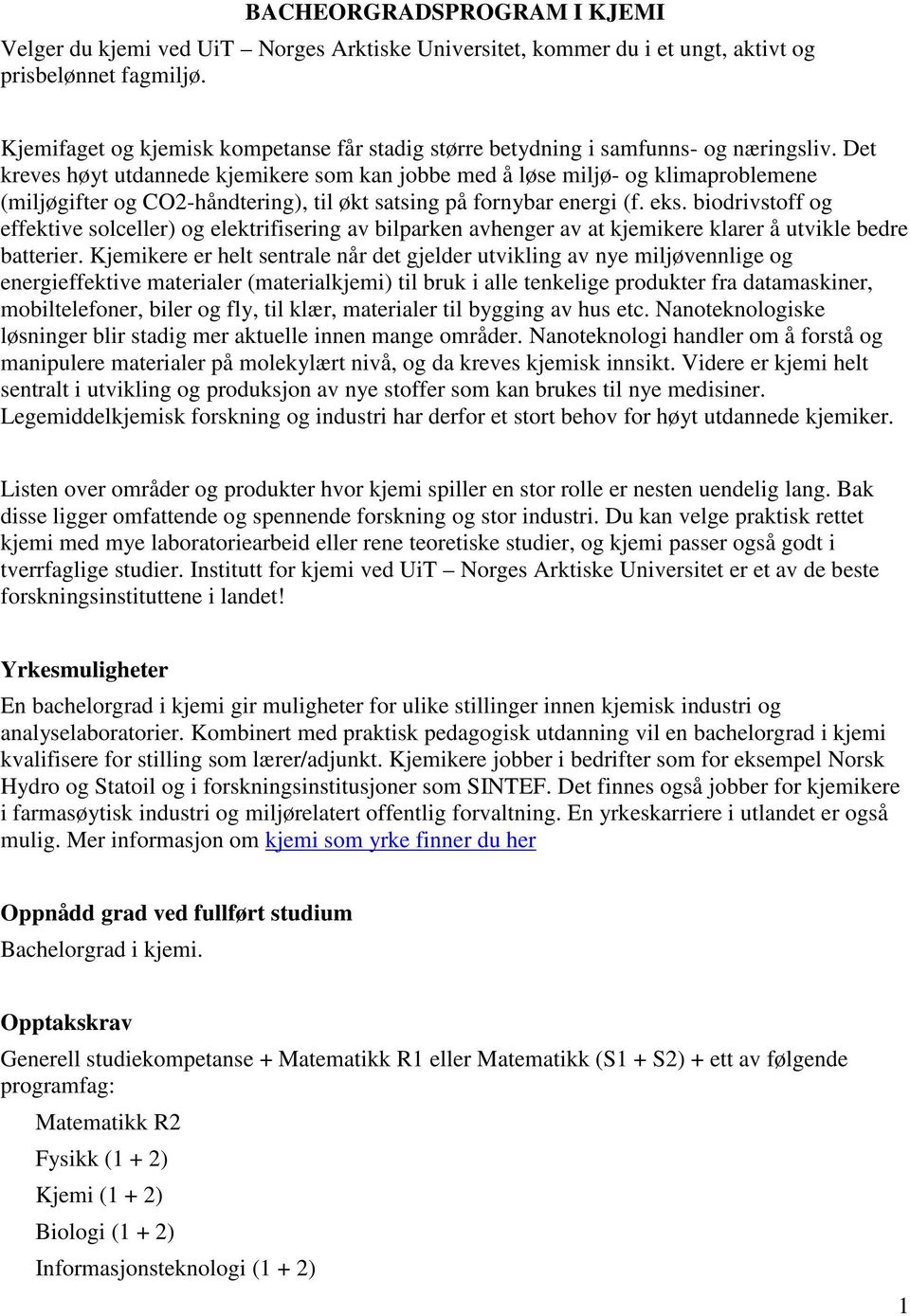 Det kreves høyt utdannede kere som kan jobbe med å løse miljø- og klimaproblemene (miljøgifter og CO2-håndtering), til økt satsing på fornybar energi (f. eks.