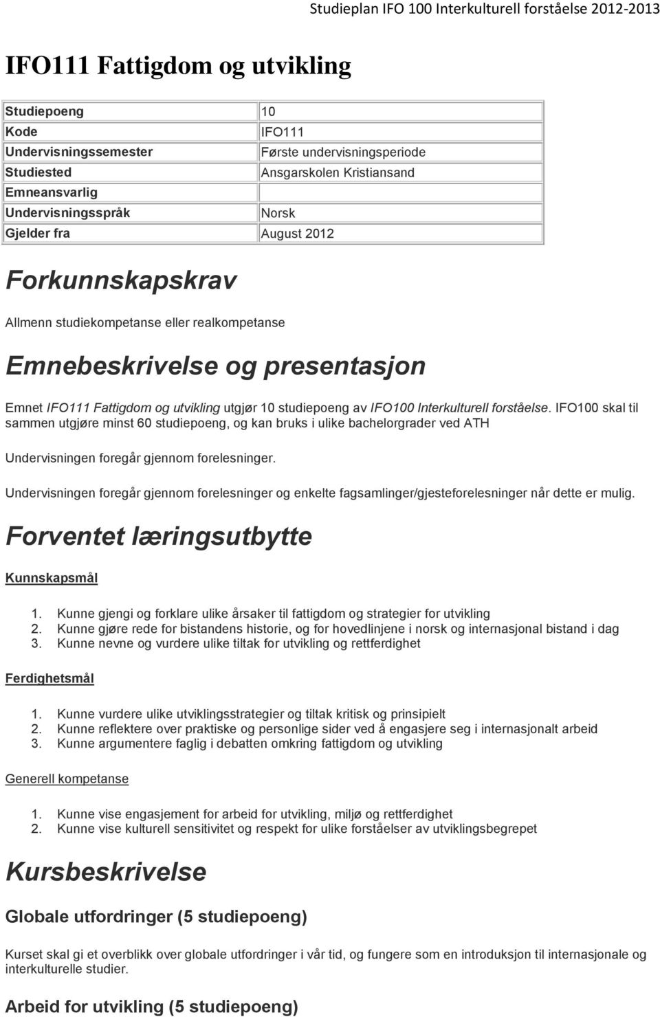 forståelse. IFO100 skal til sammen utgjøre minst 60 studiepoeng, og kan bruks i ulike bachelorgrader ved ATH Undervisningen foregår gjennom forelesninger.