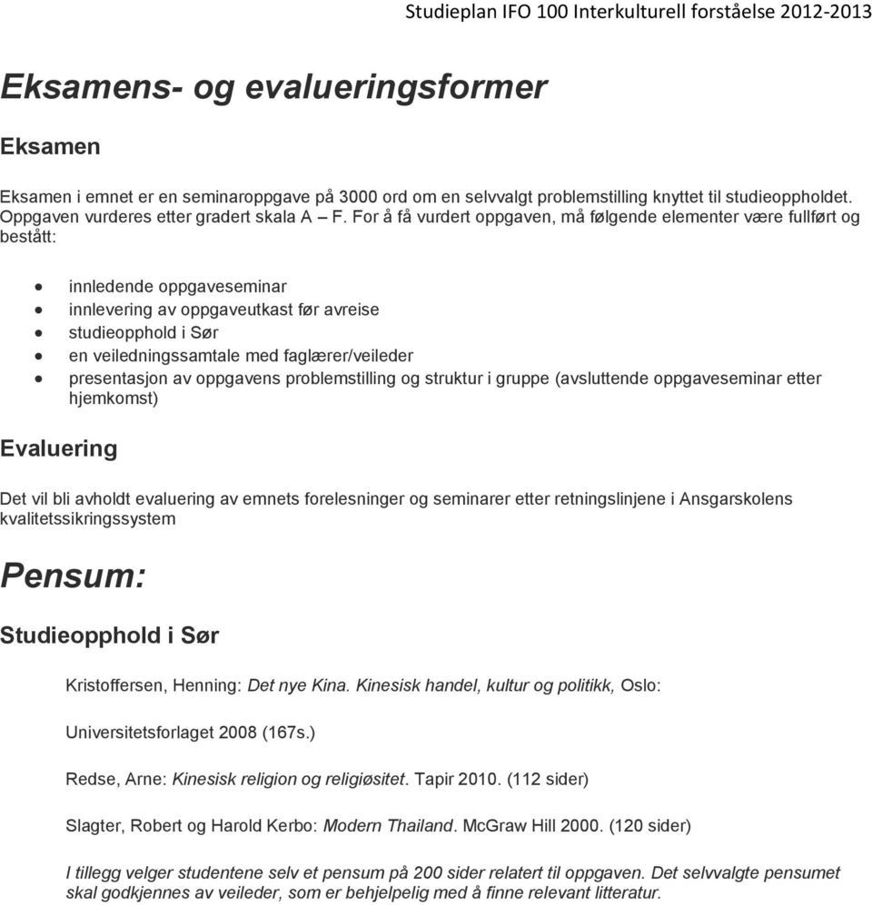 faglærer/veileder presentasjon av oppgavens problemstilling og struktur i gruppe (avsluttende oppgaveseminar etter hjemkomst) Evaluering Det vil bli avholdt evaluering av emnets forelesninger og