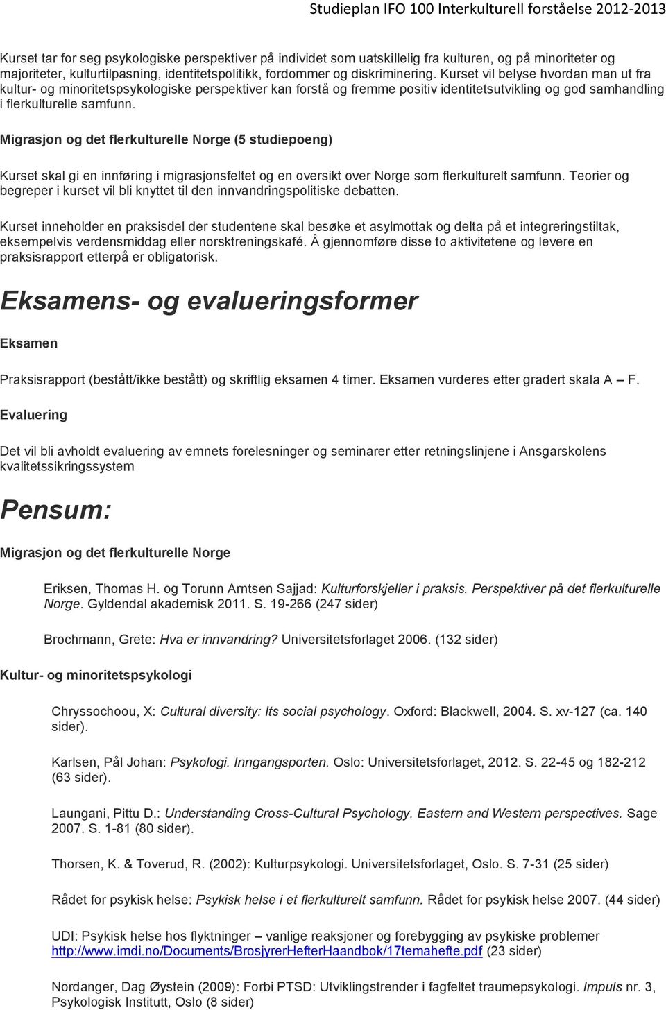 Migrasjon og det flerkulturelle Norge (5 studiepoeng) Kurset skal gi en innføring i migrasjonsfeltet og en oversikt over Norge som flerkulturelt samfunn.