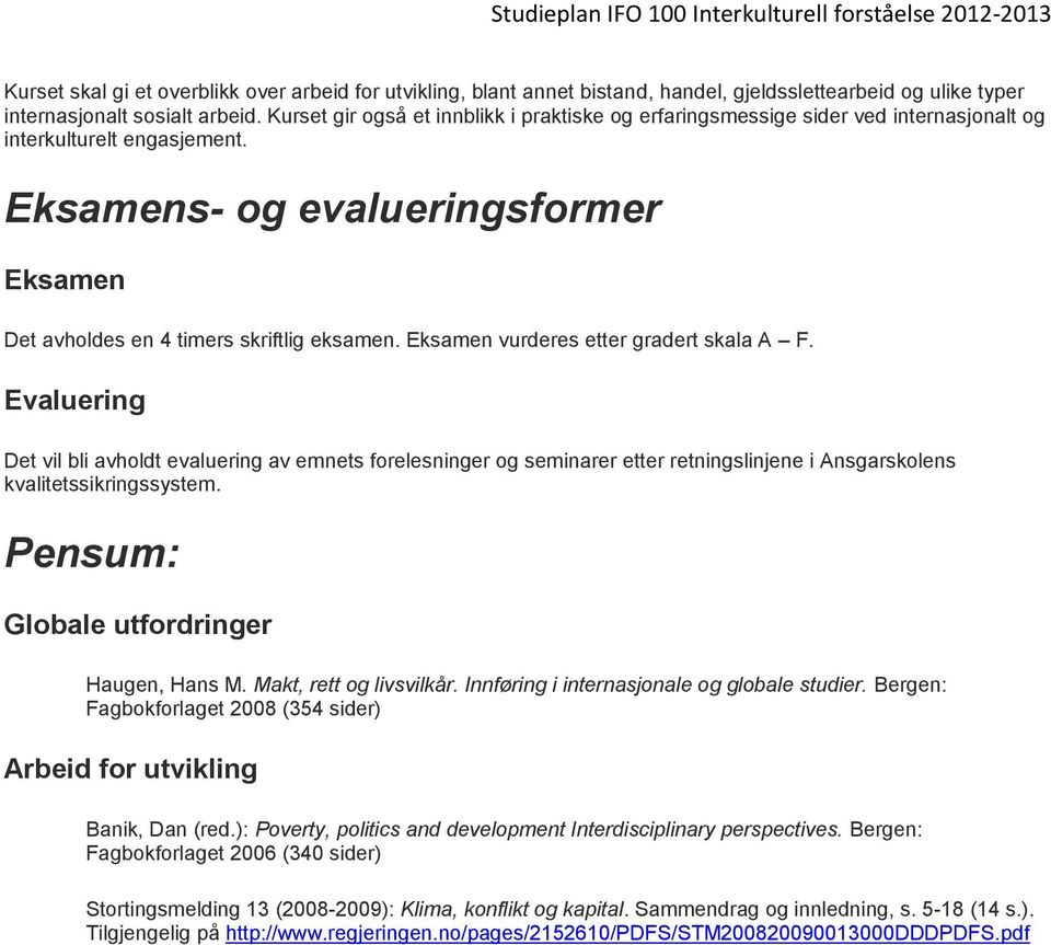 Eksamen vurderes etter gradert skala A F. Evaluering Det vil bli avholdt evaluering av emnets forelesninger og seminarer etter retningslinjene i Ansgarskolens kvalitetssikringssystem.