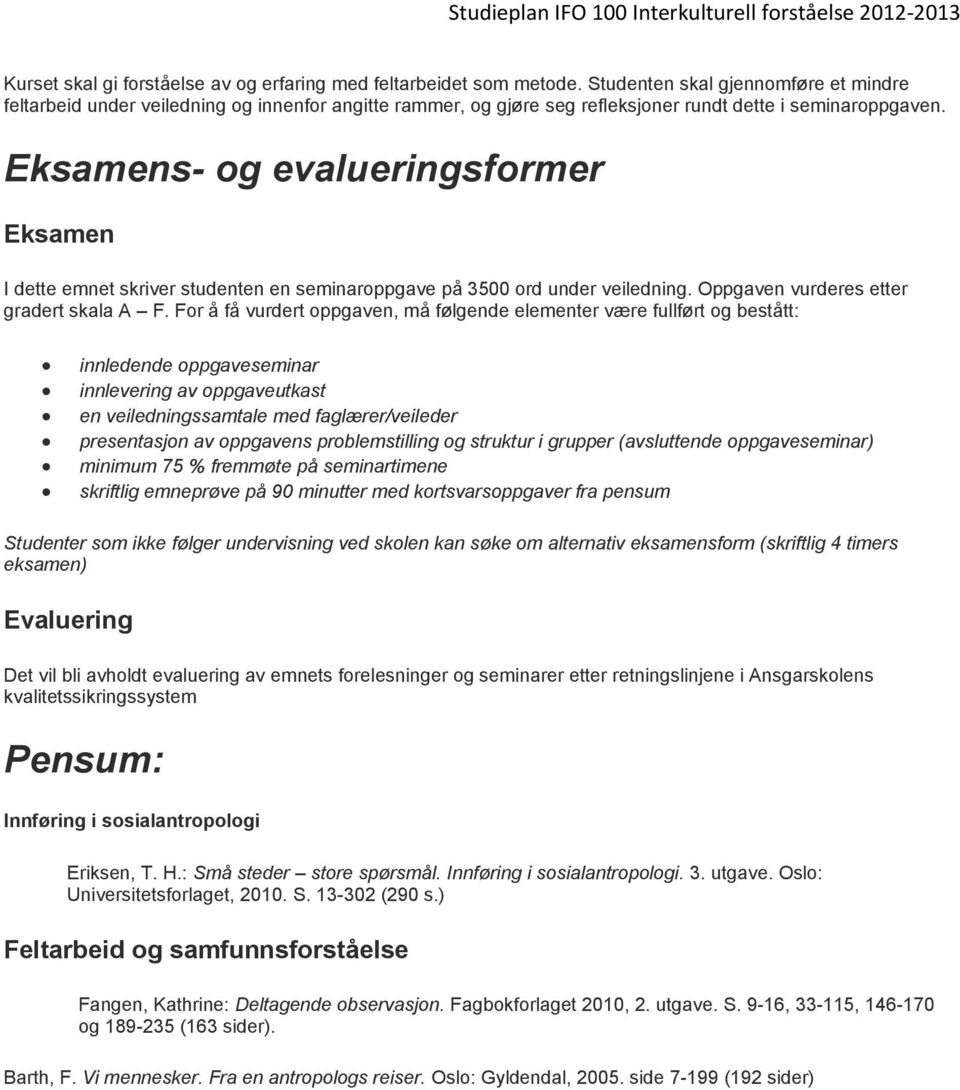 Eksamens- og evalueringsformer Eksamen I dette emnet skriver studenten en seminaroppgave på 3500 ord under veiledning. Oppgaven vurderes etter gradert skala A F.