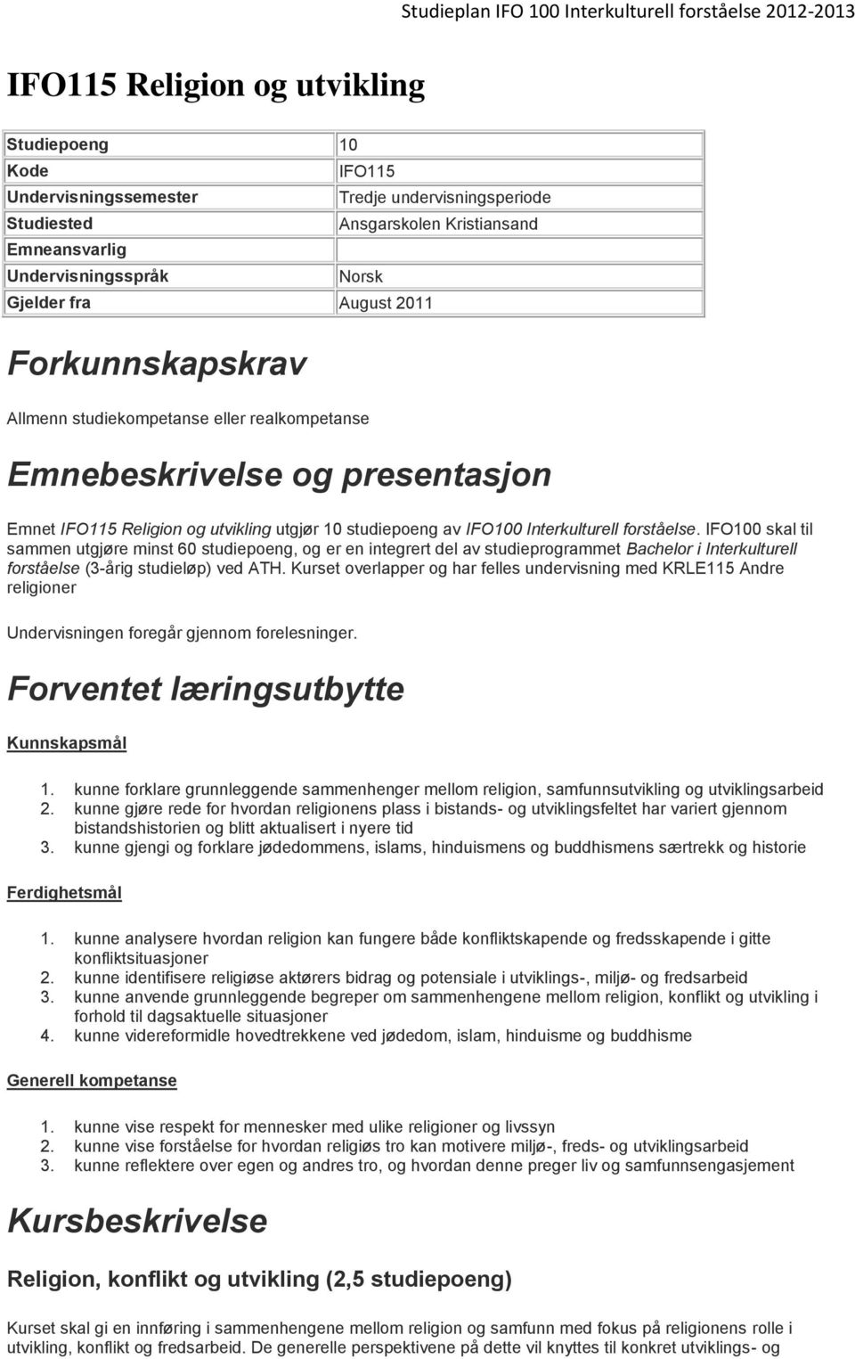 IFO100 skal til sammen utgjøre minst 60 studiepoeng, og er en integrert del av studieprogrammet Bachelor i Interkulturell forståelse (3-årig studieløp) ved ATH.