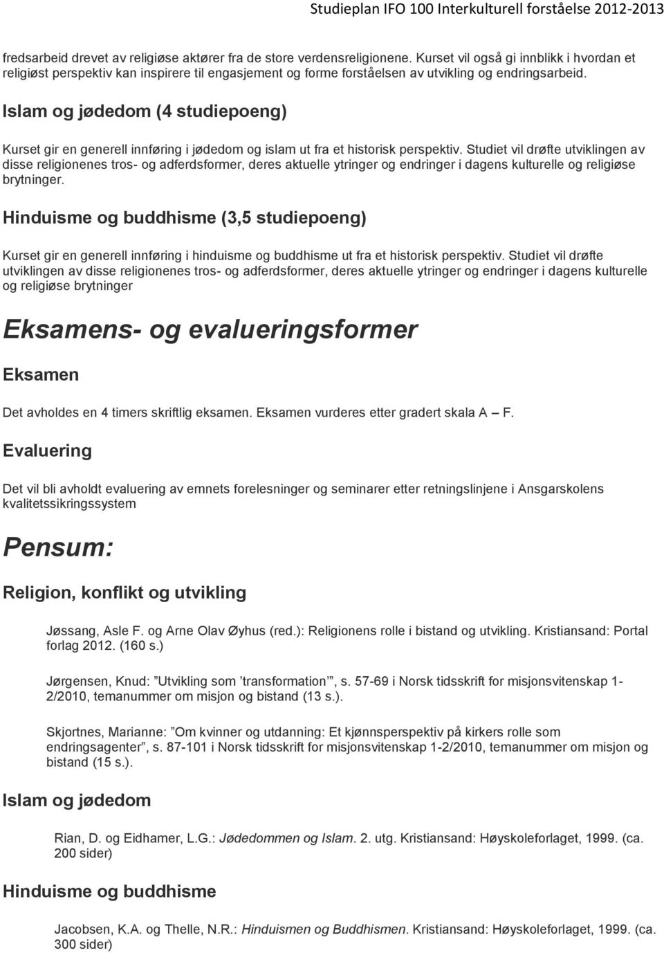 Islam og jødedom (4 studiepoeng) Kurset gir en generell innføring i jødedom og islam ut fra et historisk perspektiv.