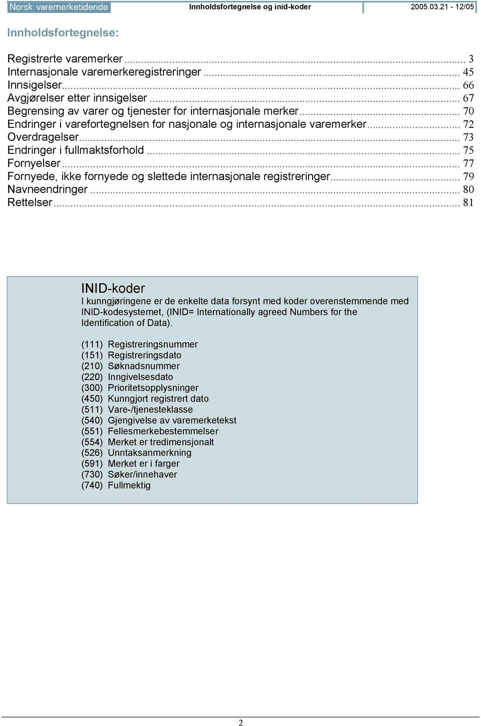 .. 75 Fornyelser... 77 Fornyede, ikke fornyede og slettede internasjonale registreringer... 79 Navneendringer... 80 Rettelser.