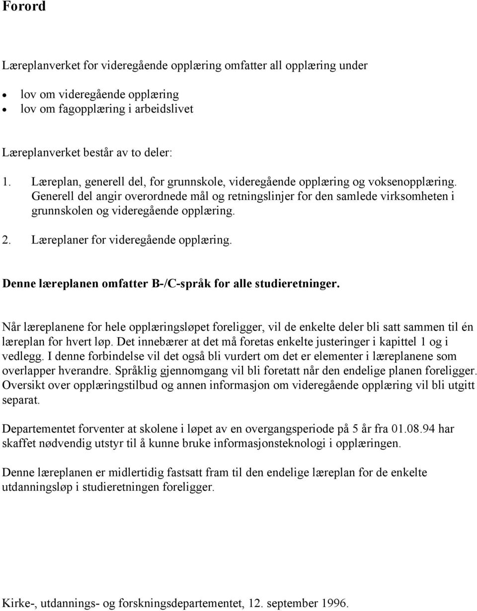 Generell del angir overordnede mål og retningslinjer for den samlede virksomheten i grunnskolen og videregående opplæring. 2. Læreplaner for videregående opplæring.