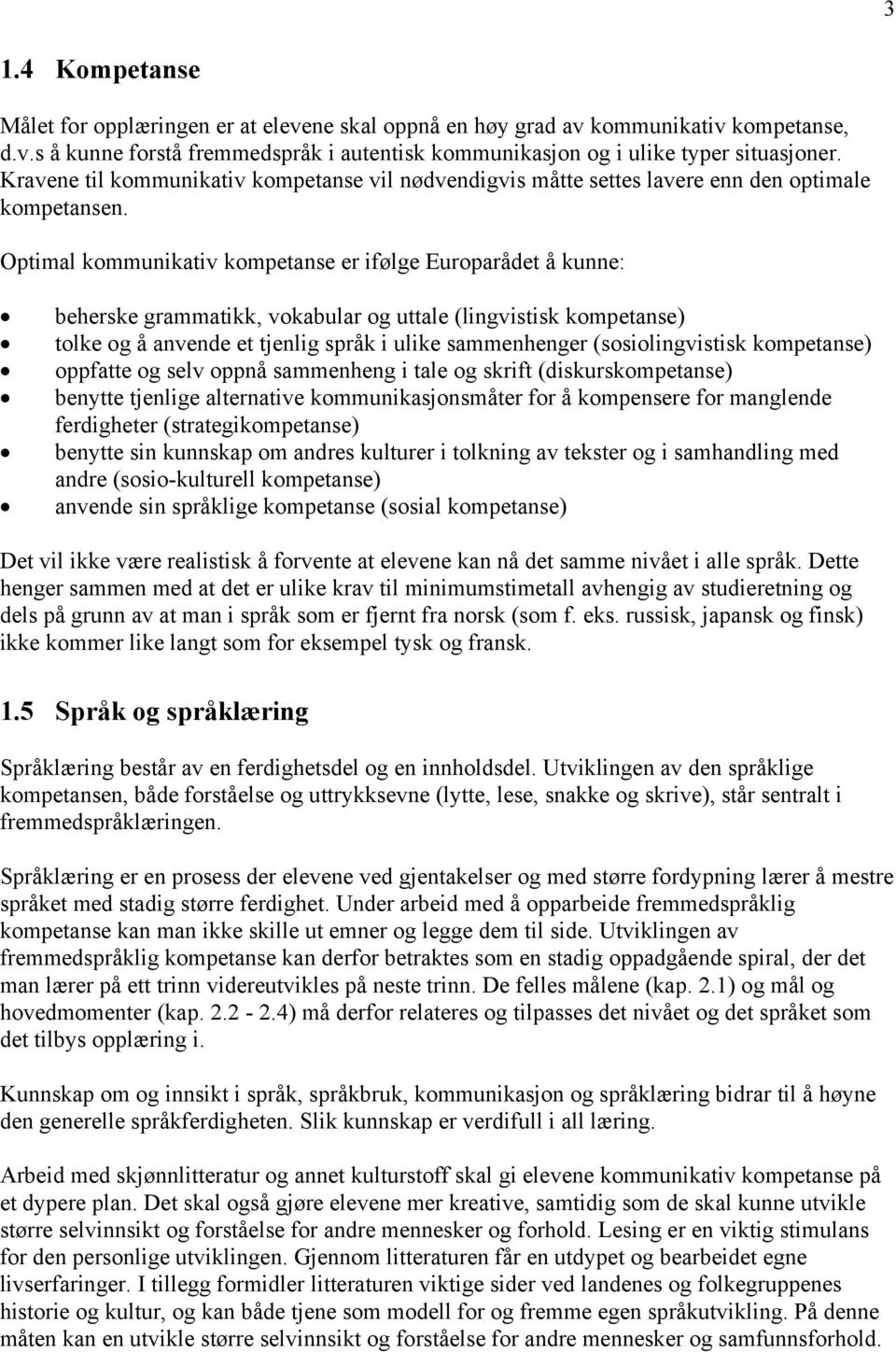 Optimal kommunikativ kompetanse er ifølge Europarådet å kunne: beherske grammatikk, vokabular og uttale (lingvistisk kompetanse) tolke og å anvende et tjenlig språk i ulike sammenhenger