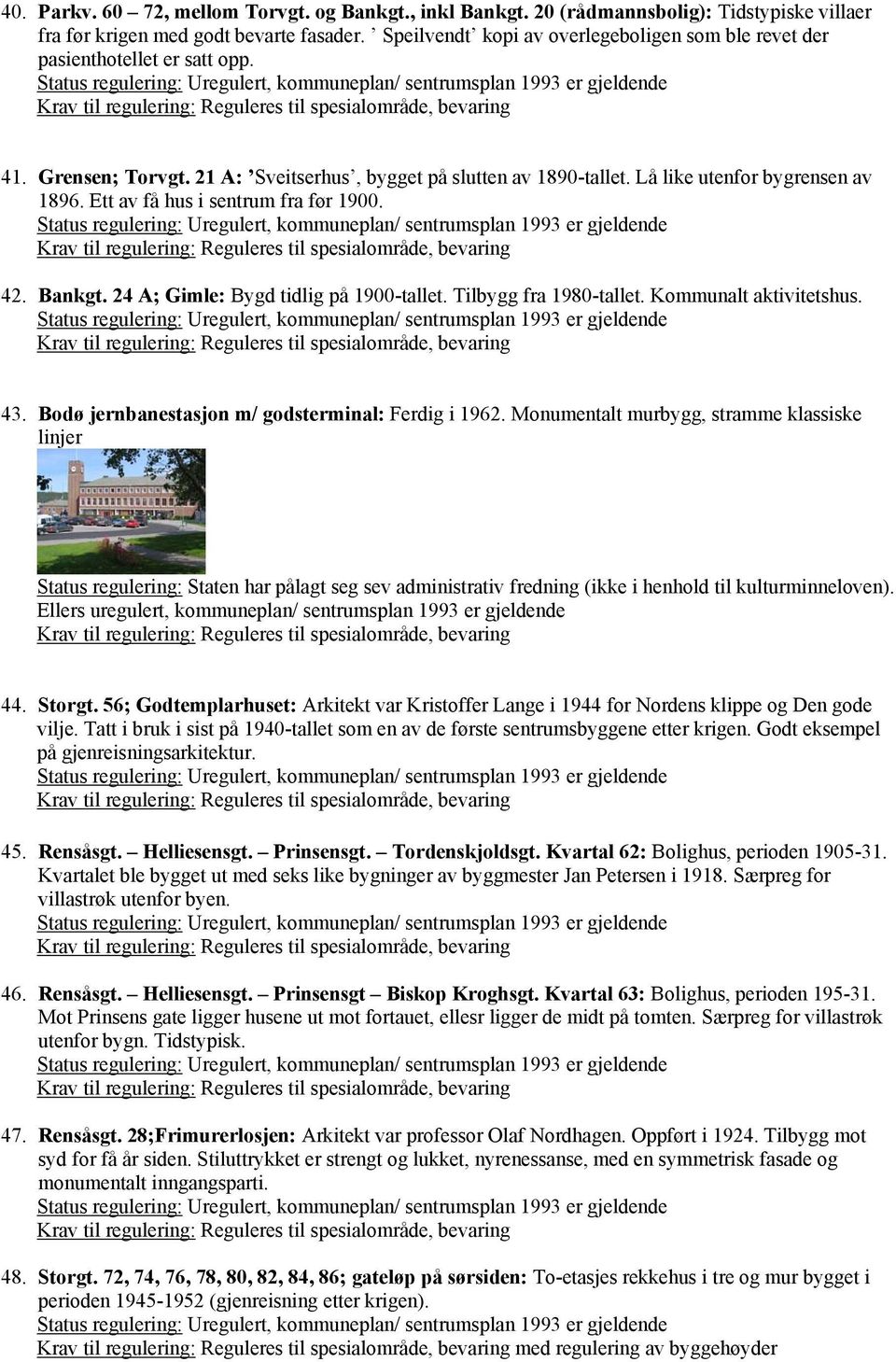 Ett av få hus i sentrum fra før 1900. 42. Bankgt. 24 A; Gimle: Bygd tidlig på 1900-tallet. Tilbygg fra 1980-tallet. Kommunalt aktivitetshus. 43. Bodø jernbanestasjon m/ godsterminal: Ferdig i 1962.