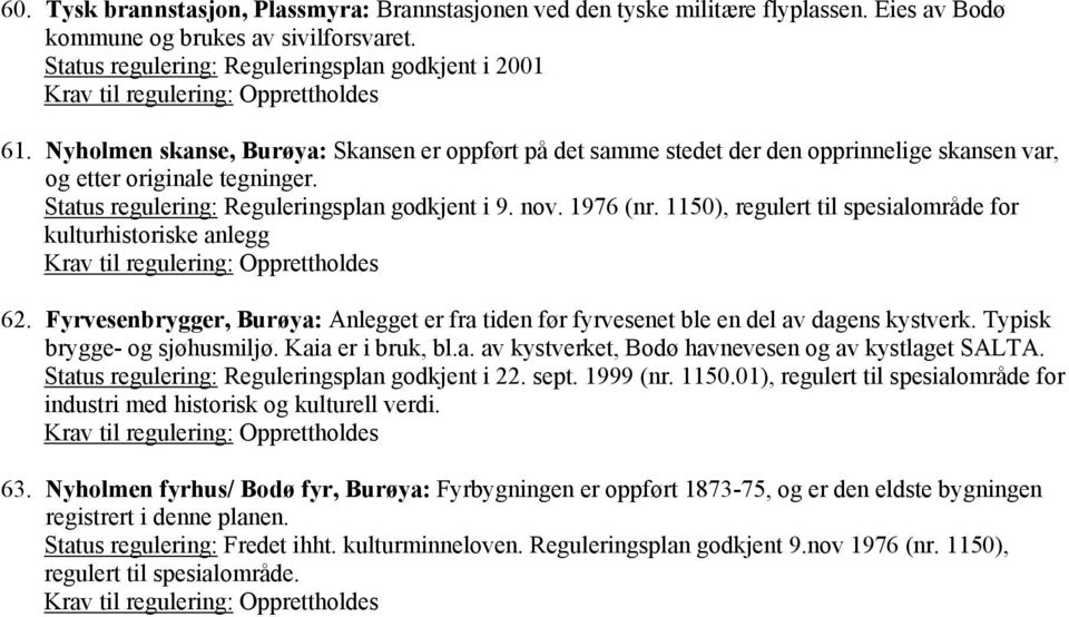 1150), regulert til spesialområde for kulturhistoriske anlegg 62. Fyrvesenbrygger, Burøya: Anlegget er fra tiden før fyrvesenet ble en del av dagens kystverk. Typisk brygge- og sjøhusmiljø.