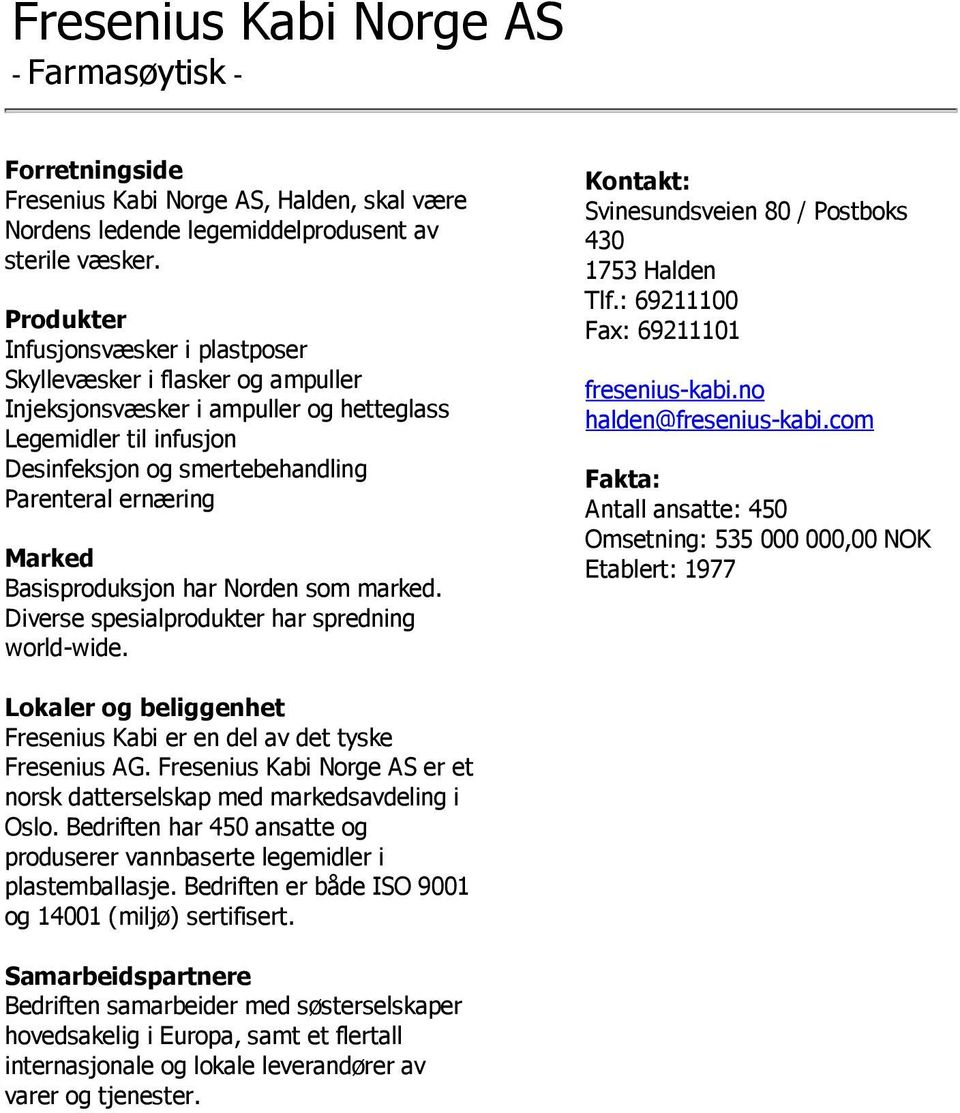 Basisproduksjon har Norden som marked. Diverse spesialprodukter har spredning world-wide. Svinesundsveien 80 / Postboks 430 1753 Halden Tlf.: 69211100 Fax: 69211101 fresenius-kabi.