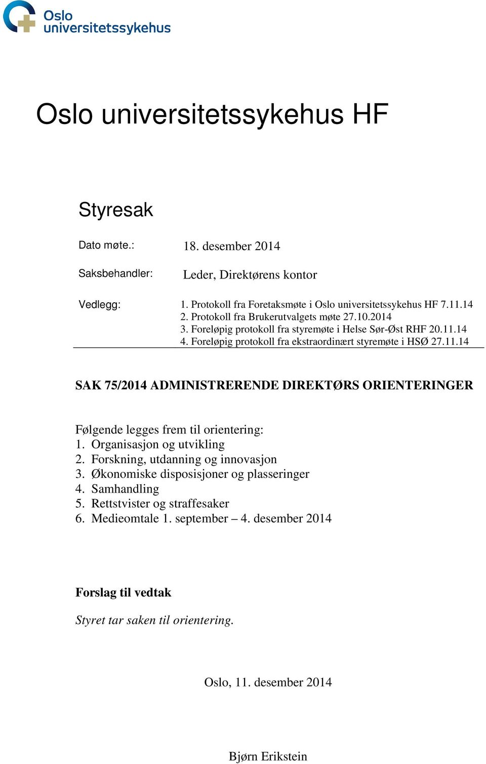 14 4. Foreløpig protokoll fra ekstraordinært styremøte i HSØ 27.11.14 SAK 75/2014 ADMINISTRERENDE DIREKTØRS ORIENTERINGER Følgende legges frem til orientering: 1.