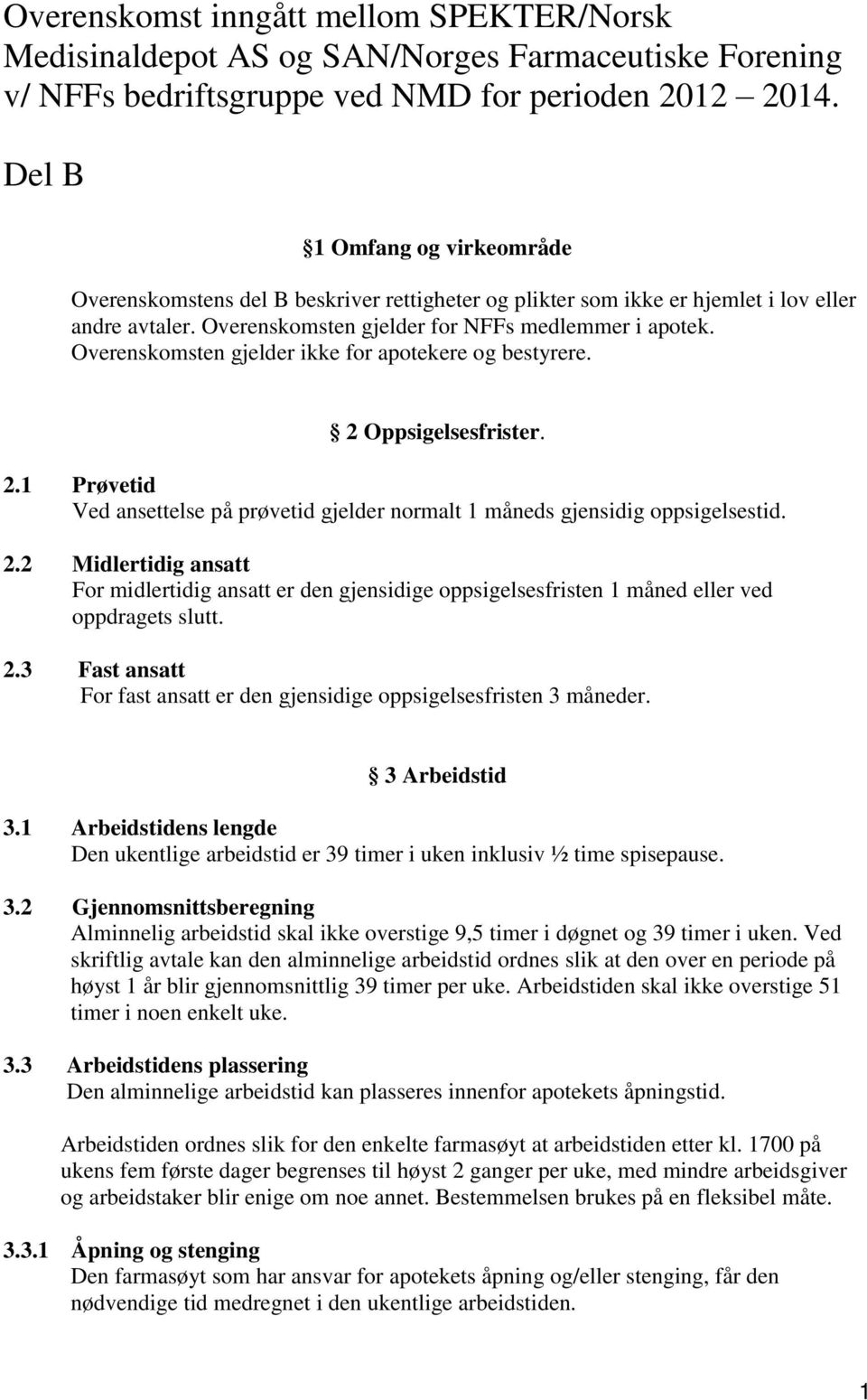 Overenskomsten gjelder ikke for apotekere og bestyrere. 2 Oppsigelsesfrister. 2.1 Prøvetid Ved ansettelse på prøvetid gjelder normalt 1 måneds gjensidig oppsigelsestid. 2.2 Midlertidig ansatt For midlertidig ansatt er den gjensidige oppsigelsesfristen 1 måned eller ved oppdragets slutt.