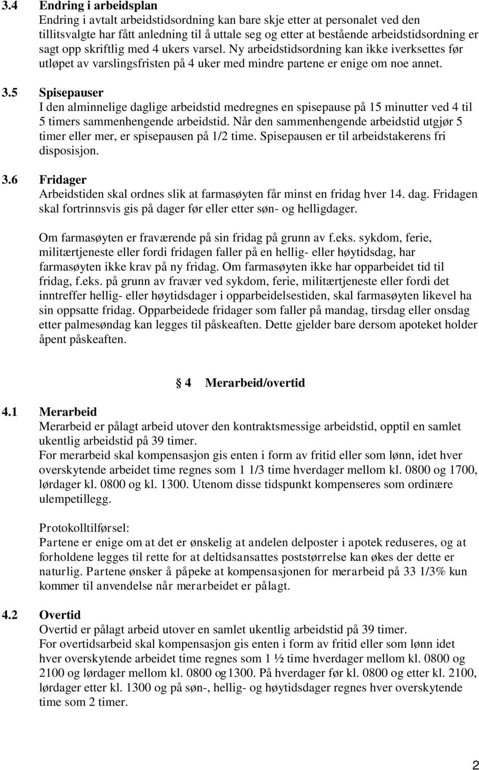 5 Spisepauser I den alminnelige daglige arbeidstid medregnes en spisepause på 15 minutter ved 4 til 5 timers sammenhengende arbeidstid.