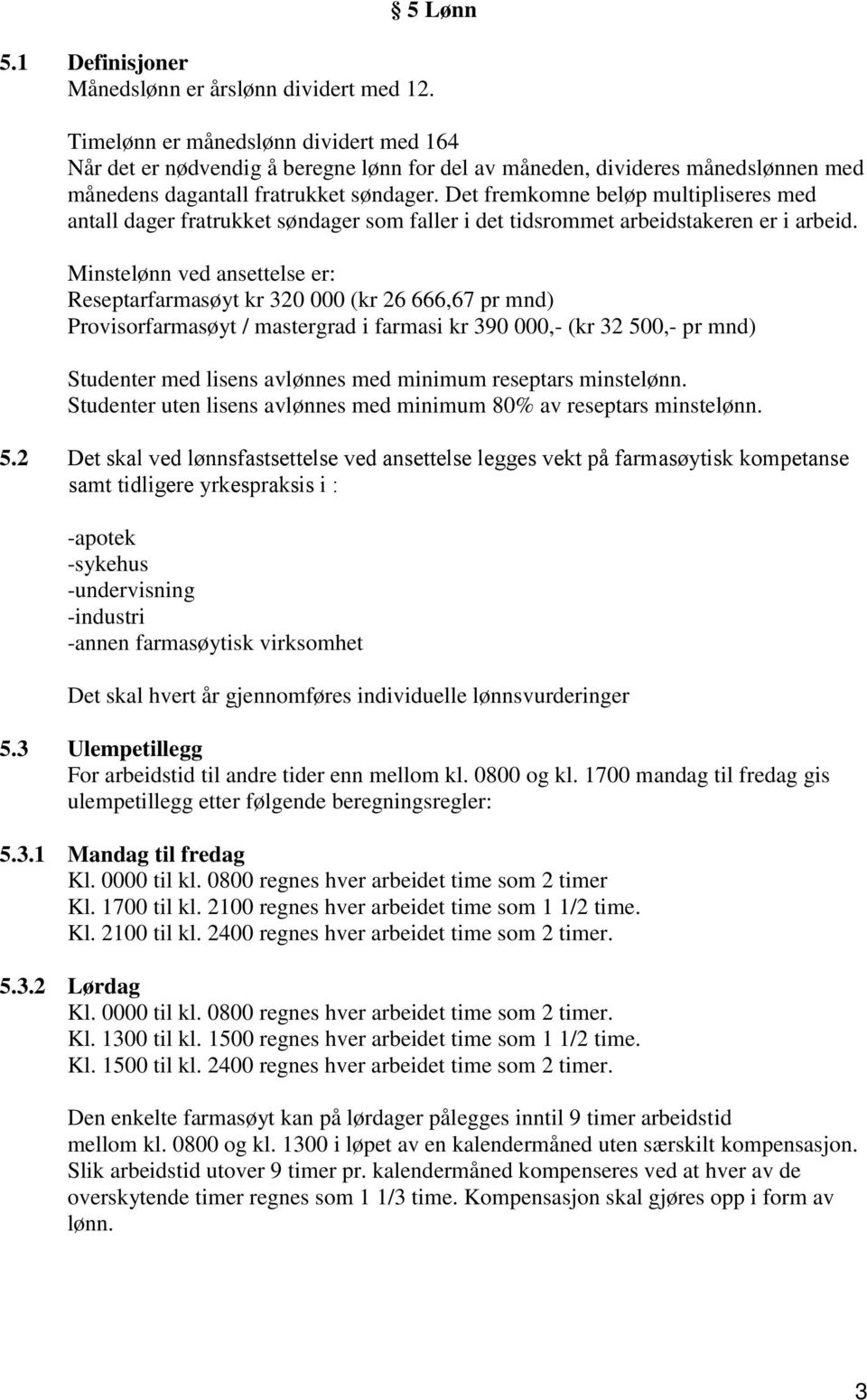 Det fremkomne beløp multipliseres med antall dager fratrukket søndager som faller i det tidsrommet arbeidstakeren er i arbeid.