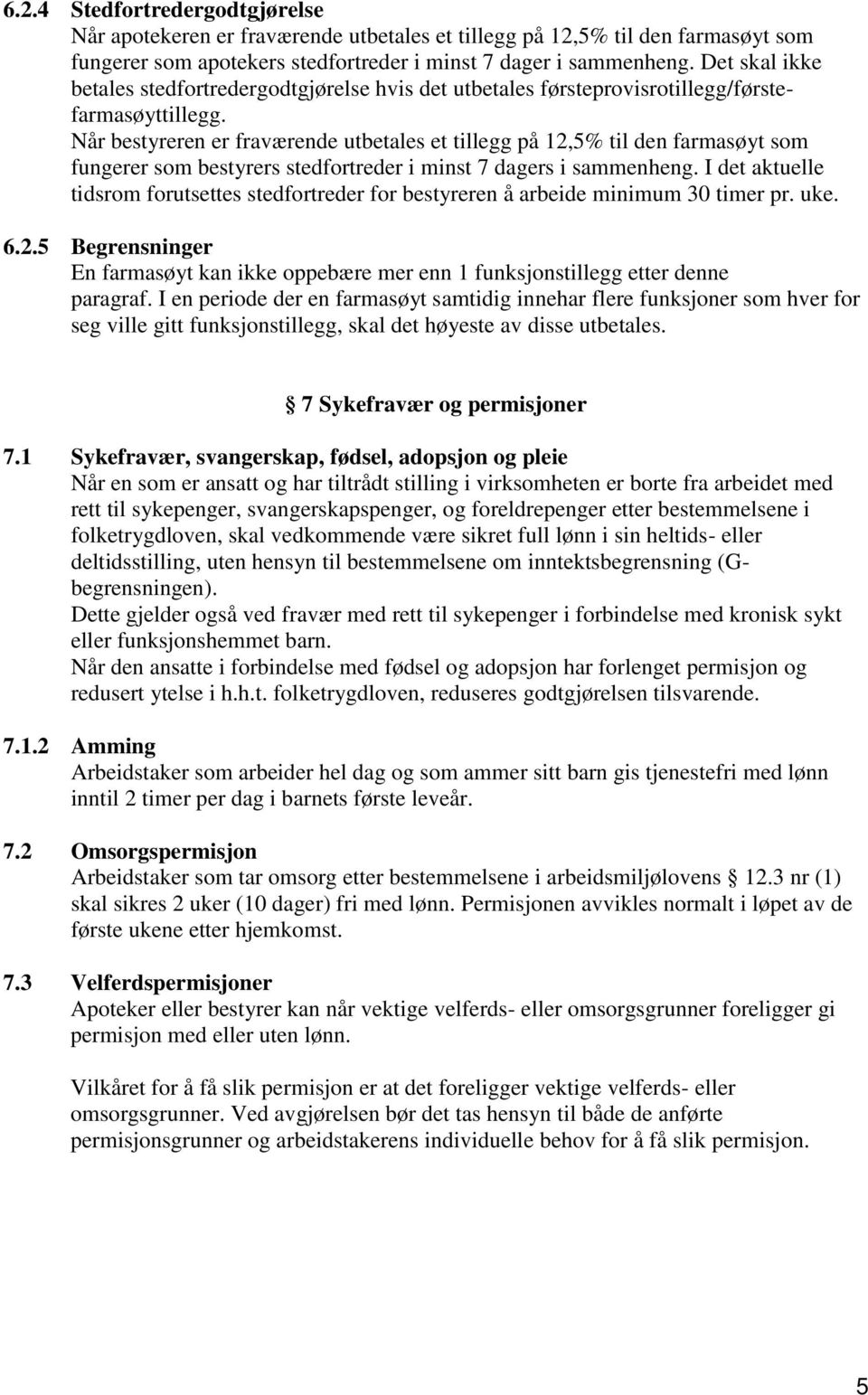 Når bestyreren er fraværende utbetales et tillegg på 12,5% til den farmasøyt som fungerer som bestyrers stedfortreder i minst 7 dagers i sammenheng.