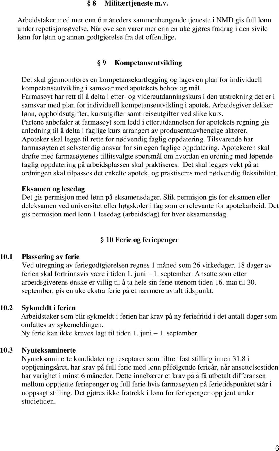 9 Kompetanseutvikling Det skal gjennomføres en kompetansekartlegging og lages en plan for individuell kompetanseutvikling i samsvar med apotekets behov og mål.