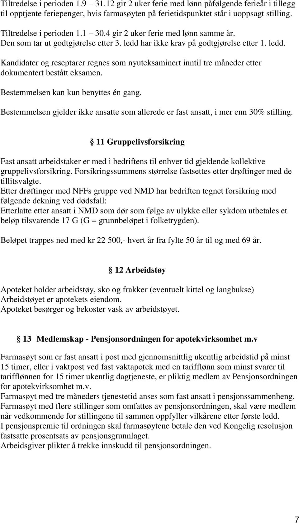 har ikke krav på godtgjørelse etter 1. ledd. Kandidater og reseptarer regnes som nyuteksaminert inntil tre måneder etter dokumentert bestått eksamen. Bestemmelsen kan kun benyttes én gang.