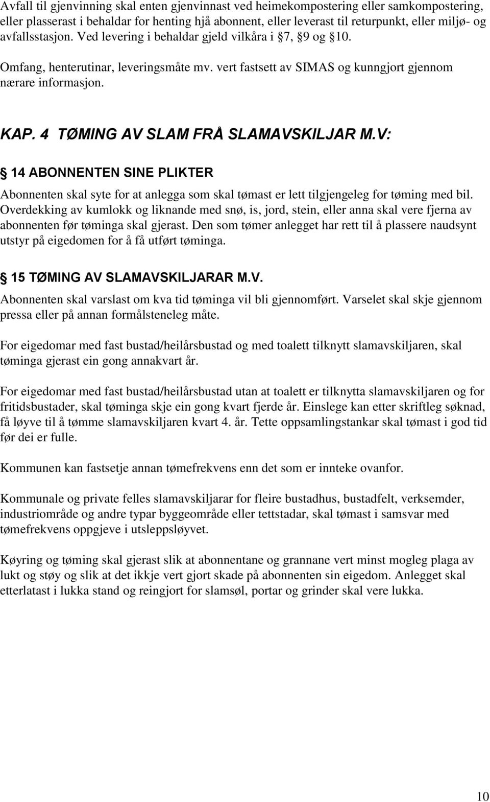 4 TØMING AV SLAM FRÅ SLAMAVSKILJAR M.V: 14 ABONNENTEN SINE PLIKTER Abonnenten skal syte for at anlegga som skal tømast er lett tilgjengeleg for tøming med bil.