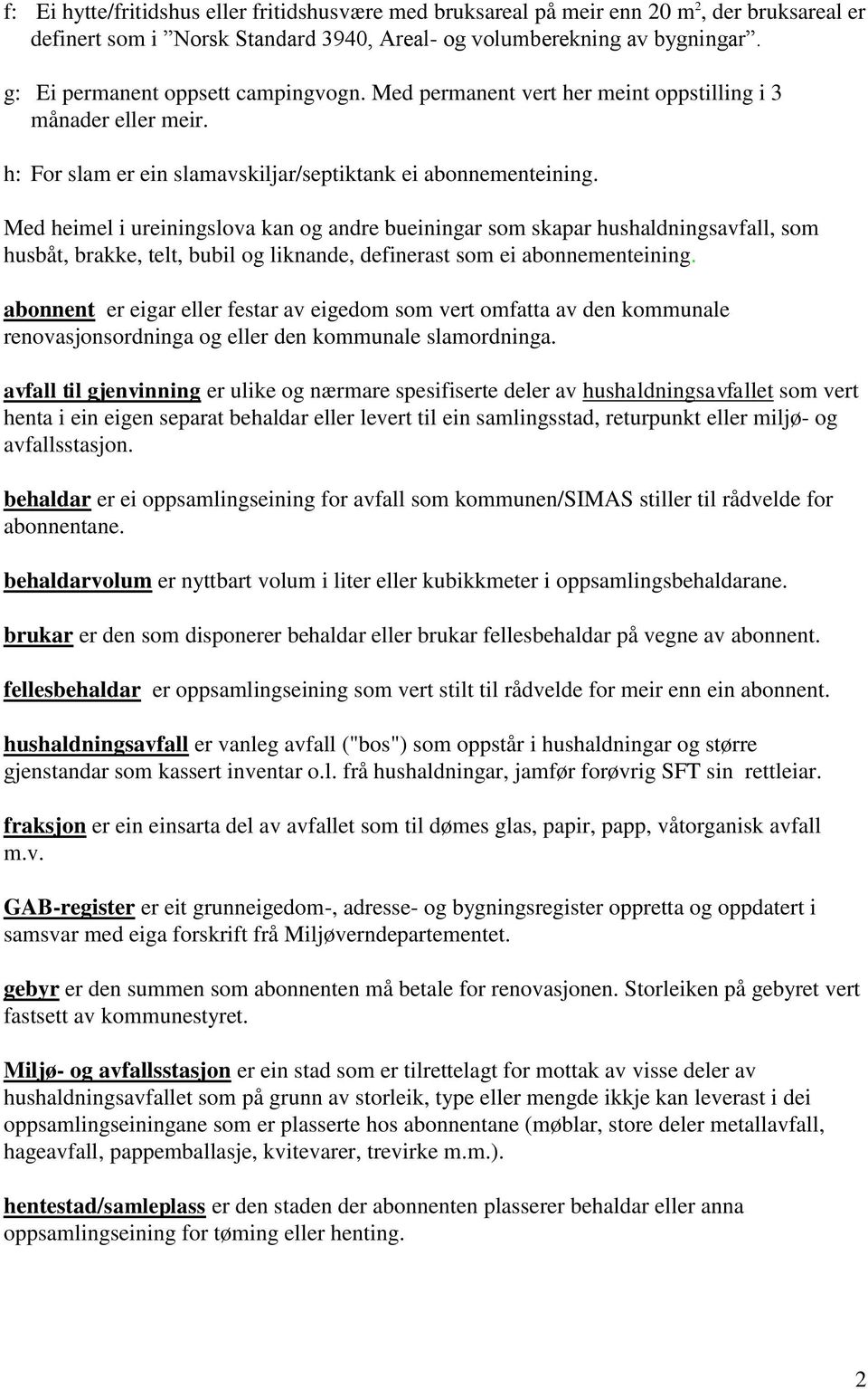 Med heimel i ureiningslova kan og andre bueiningar som skapar hushaldningsavfall, som husbåt, brakke, telt, bubil og liknande, definerast som ei abonnementeining.