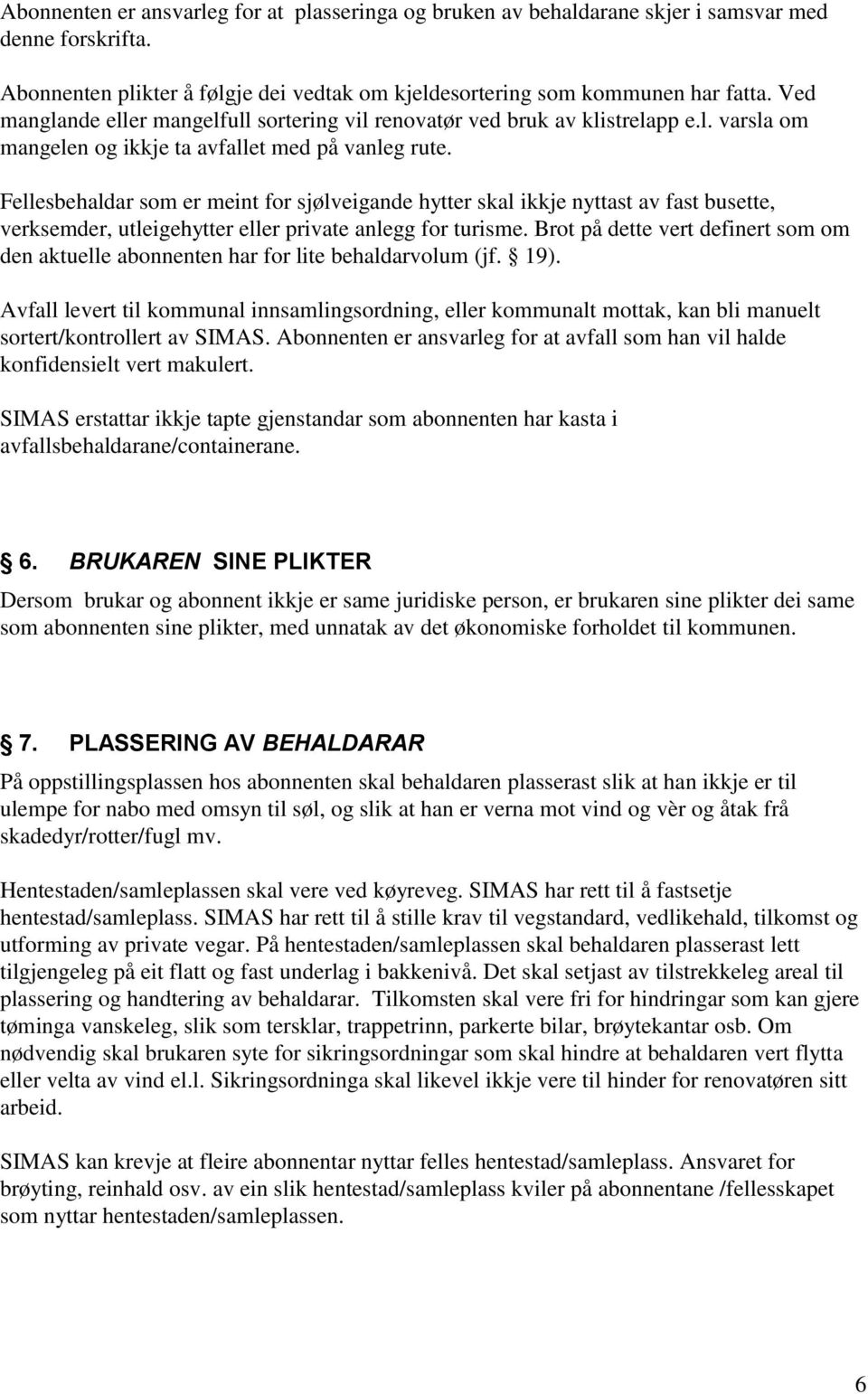 Fellesbehaldar som er meint for sjølveigande hytter skal ikkje nyttast av fast busette, verksemder, utleigehytter eller private anlegg for turisme.